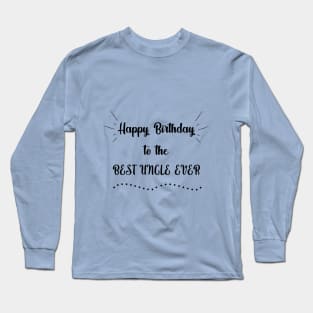 Happy Birthday to the Best Uncle Ever Long Sleeve T-Shirt